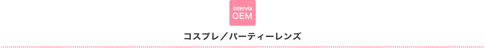 intervia OEM コスプレ／パーティーレンズ